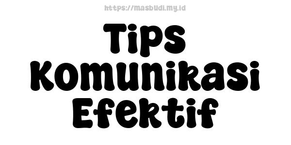 Tips Komunikasi Efektif