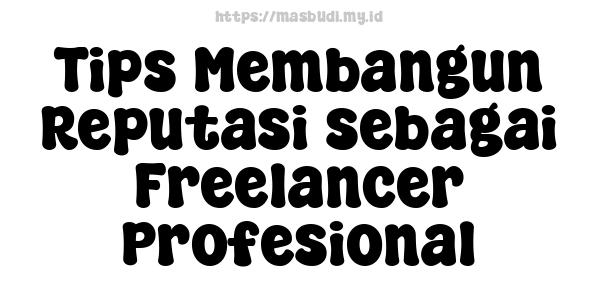 Tips Membangun Reputasi sebagai Freelancer Profesional