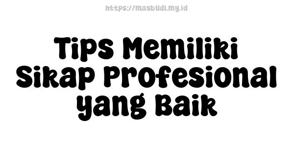 Tips Memiliki Sikap Profesional yang Baik