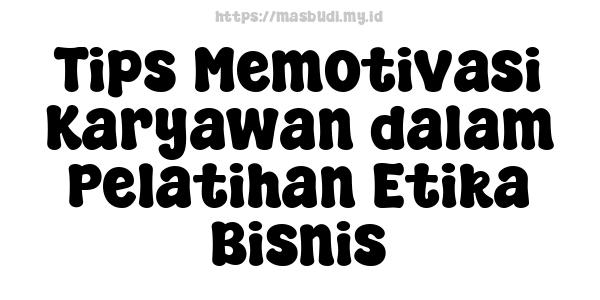 Tips Memotivasi Karyawan dalam Pelatihan Etika Bisnis