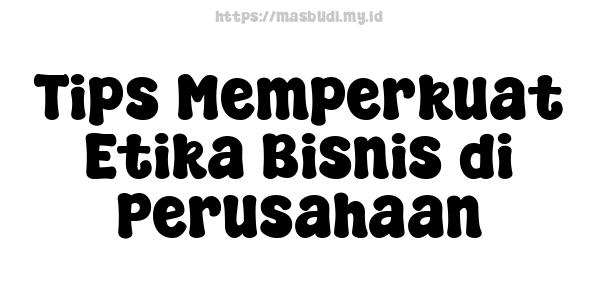 Tips Memperkuat Etika Bisnis di Perusahaan