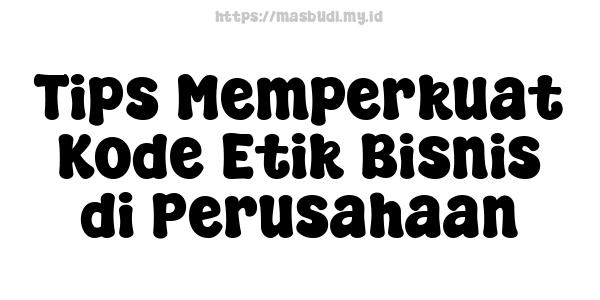 Tips Memperkuat Kode Etik Bisnis di Perusahaan