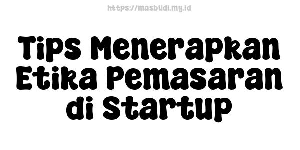 Tips Menerapkan Etika Pemasaran di Startup