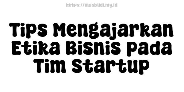 Tips Mengajarkan Etika Bisnis pada Tim Startup