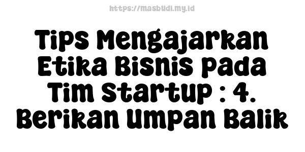 Tips Mengajarkan Etika Bisnis pada Tim Startup : 4. Berikan Umpan Balik