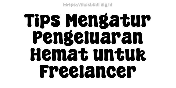 Tips Mengatur Pengeluaran Hemat untuk Freelancer