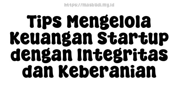 Tips Mengelola Keuangan Startup dengan Integritas dan Keberanian