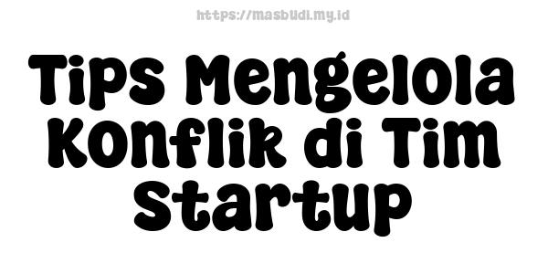 Tips Mengelola Konflik di Tim Startup