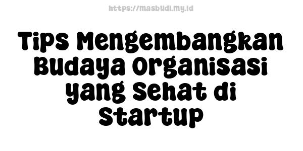 Tips Mengembangkan Budaya Organisasi yang Sehat di Startup