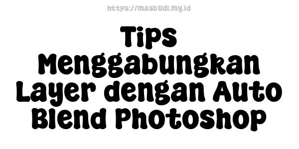 Tips Menggabungkan Layer dengan Auto Blend Photoshop