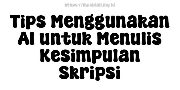 Tips Menggunakan AI untuk Menulis Kesimpulan Skripsi