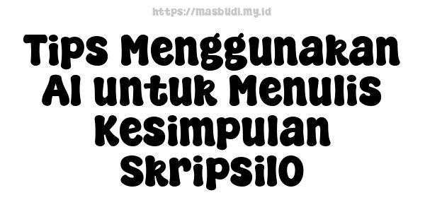 Tips Menggunakan AI untuk Menulis Kesimpulan Skripsi10