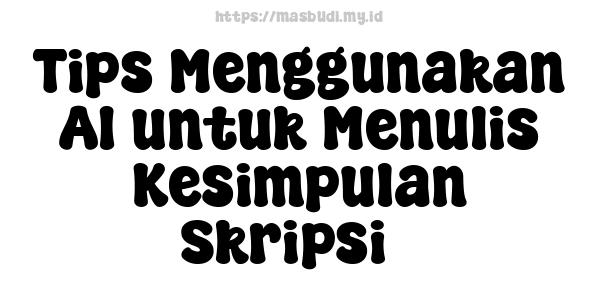 Tips Menggunakan AI untuk Menulis Kesimpulan Skripsi3