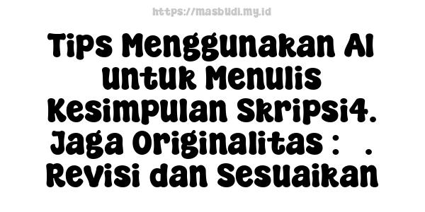 Tips Menggunakan AI untuk Menulis Kesimpulan Skripsi4. Jaga Originalitas : 3. Revisi dan Sesuaikan