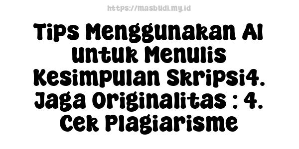 Tips Menggunakan AI untuk Menulis Kesimpulan Skripsi4. Jaga Originalitas : 4. Cek Plagiarisme