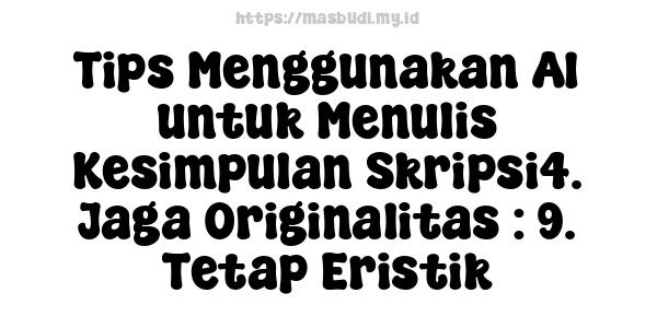 Tips Menggunakan AI untuk Menulis Kesimpulan Skripsi4. Jaga Originalitas : 9. Tetap Eristik