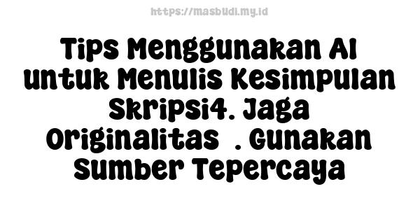 Tips Menggunakan AI untuk Menulis Kesimpulan Skripsi4. Jaga Originalitas7. Gunakan Sumber Tepercaya