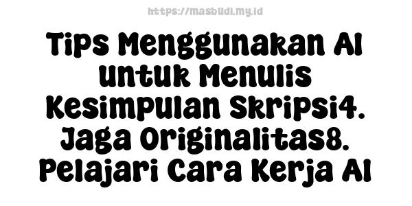 Tips Menggunakan AI untuk Menulis Kesimpulan Skripsi4. Jaga Originalitas8. Pelajari Cara Kerja AI