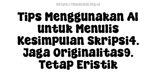 Tips Menggunakan AI untuk Menulis Kesimpulan Skripsi4. Jaga Originalitas9. Tetap Eristik