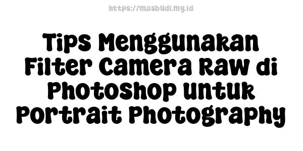 Tips Menggunakan Filter Camera Raw di Photoshop untuk Portrait Photography