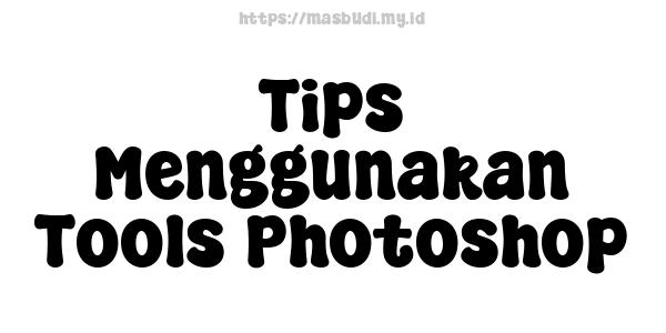 Tips Menggunakan Tools Photoshop