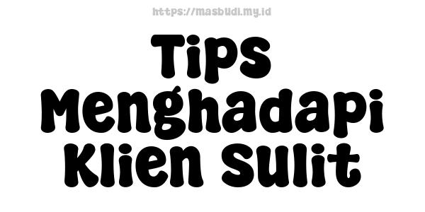 Tips Menghadapi Klien Sulit