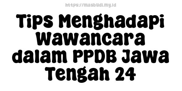 Tips Menghadapi Wawancara dalam PPDB Jawa Tengah 24