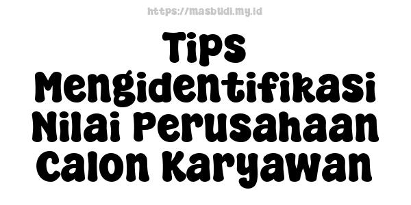 Tips Mengidentifikasi Nilai Perusahaan Calon Karyawan