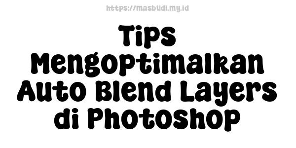 Tips Mengoptimalkan Auto Blend Layers di Photoshop