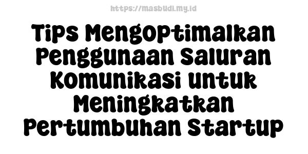 Tips Mengoptimalkan Penggunaan Saluran Komunikasi untuk Meningkatkan Pertumbuhan Startup