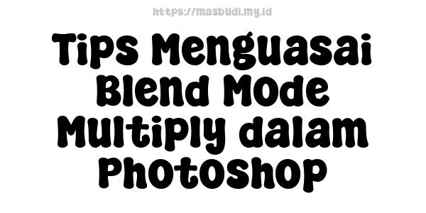 Tips Menguasai Blend Mode Multiply dalam Photoshop