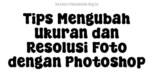 Tips Mengubah Ukuran dan Resolusi Foto dengan Photoshop