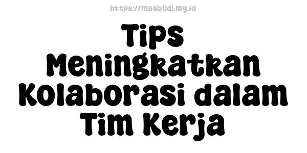 Tips Meningkatkan Kolaborasi dalam Tim Kerja