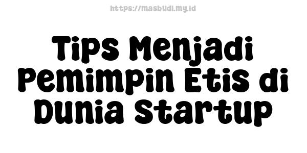 Tips Menjadi Pemimpin Etis di Dunia Startup