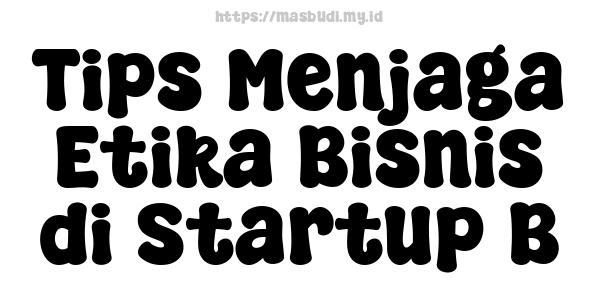 Tips Menjaga Etika Bisnis di Startup B