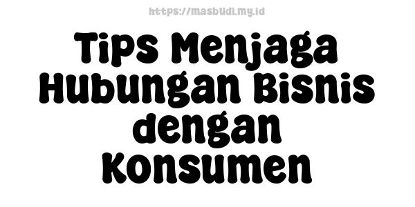 Tips Menjaga Hubungan Bisnis dengan Konsumen