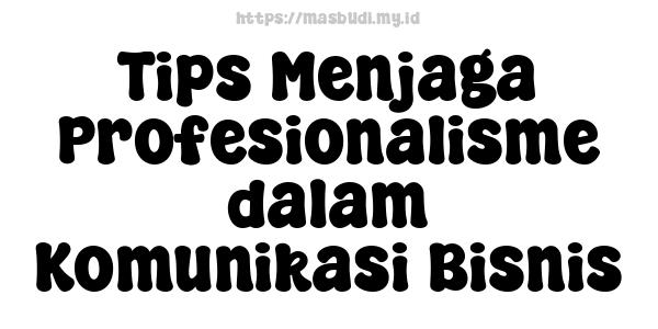 Tips Menjaga Profesionalisme dalam Komunikasi Bisnis