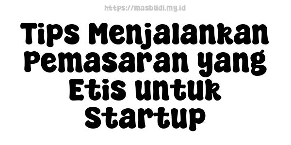 Tips Menjalankan Pemasaran yang Etis untuk Startup