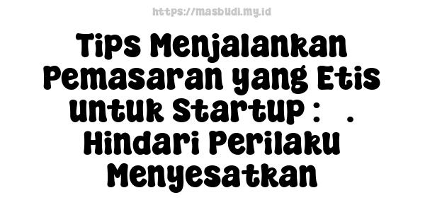 Tips Menjalankan Pemasaran yang Etis untuk Startup : 3. Hindari Perilaku Menyesatkan