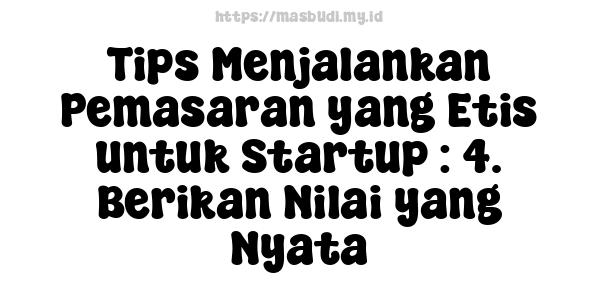 Tips Menjalankan Pemasaran yang Etis untuk Startup : 4. Berikan Nilai yang Nyata