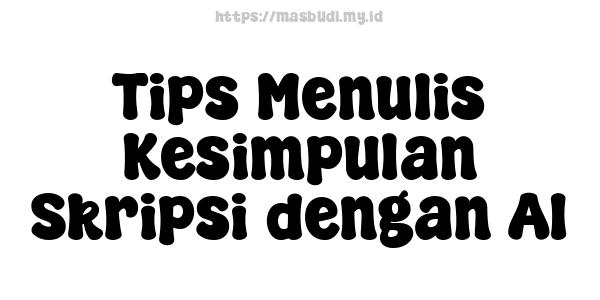 Tips Menulis Kesimpulan Skripsi dengan AI