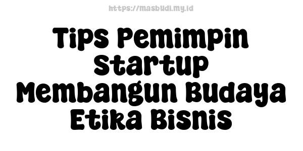 Tips Pemimpin Startup Membangun Budaya Etika Bisnis