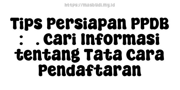 Tips Persiapan PPDB : 3. Cari Informasi tentang Tata Cara Pendaftaran