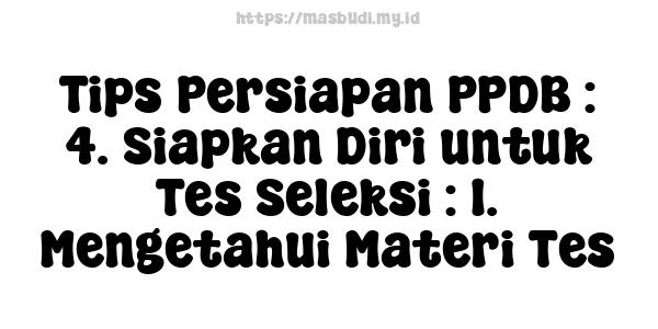 Tips Persiapan PPDB : 4. Siapkan Diri untuk Tes Seleksi : 1. Mengetahui Materi Tes