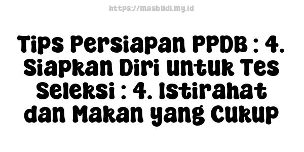 Tips Persiapan PPDB : 4. Siapkan Diri untuk Tes Seleksi : 4. Istirahat dan Makan yang Cukup