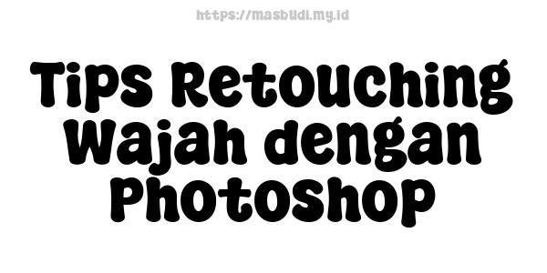 Tips Retouching Wajah dengan Photoshop