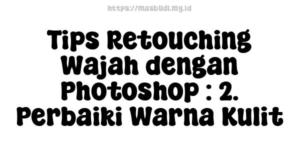 Tips Retouching Wajah dengan Photoshop : 2. Perbaiki Warna Kulit