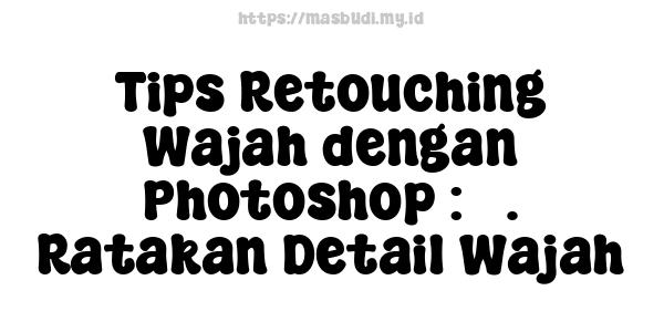 Tips Retouching Wajah dengan Photoshop : 3. Ratakan Detail Wajah