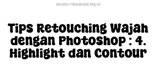 Tips Retouching Wajah dengan Photoshop : 4. Highlight dan Contour