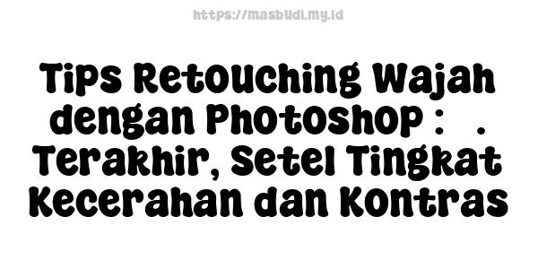 Tips Retouching Wajah dengan Photoshop : 5. Terakhir, Setel Tingkat Kecerahan dan Kontras